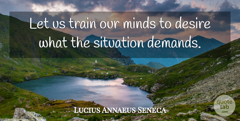 Lucius Annaeus Seneca Quote About Courage, Minds: Let Us Train Our Minds...