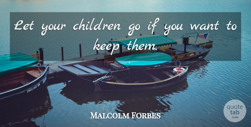 Malcolm Forbes Quote About Family, Children, Want: Let Your Children Go If...