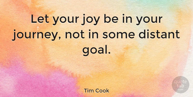 Tim Cook Quote About Journey, Goal, Joy: Let Your Joy Be In...