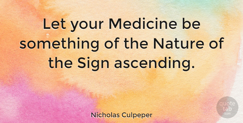 Nicholas Culpeper Quote About Nature: Let Your Medicine Be Something...