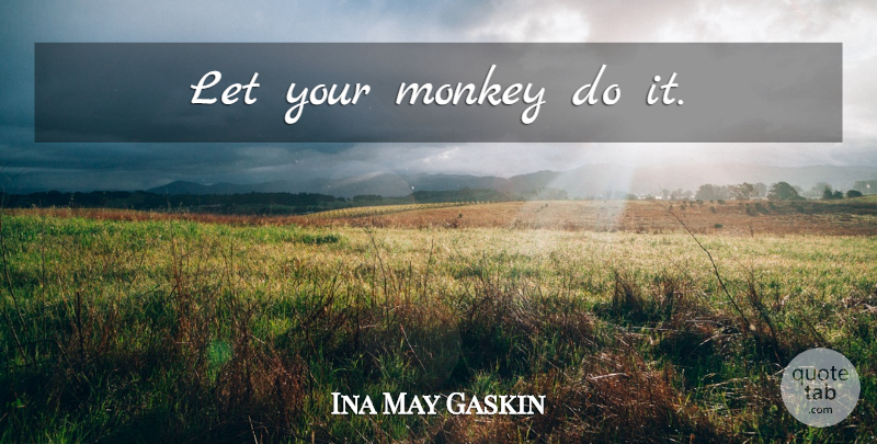 Ina May Gaskin Quote About Monkeys, Birth: Let Your Monkey Do It...