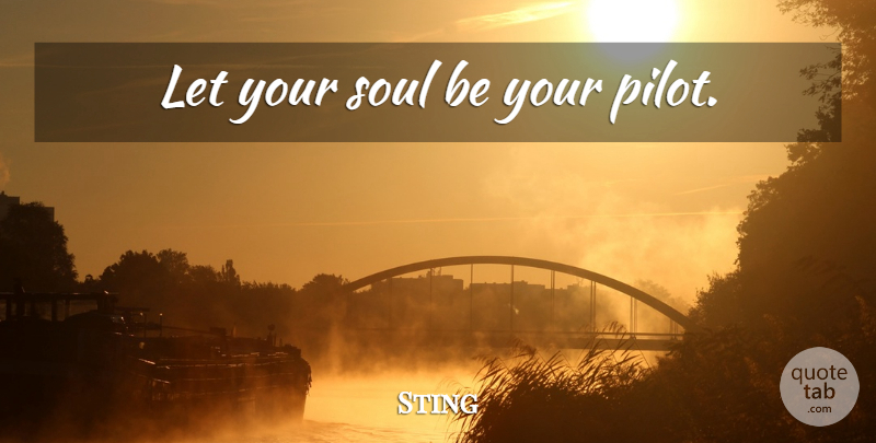 Sting Quote About Soul, Pilots, Your Soul: Let Your Soul Be Your...