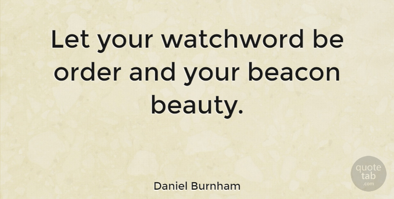 Daniel Burnham Quote About Order, Beacons: Let Your Watchword Be Order...