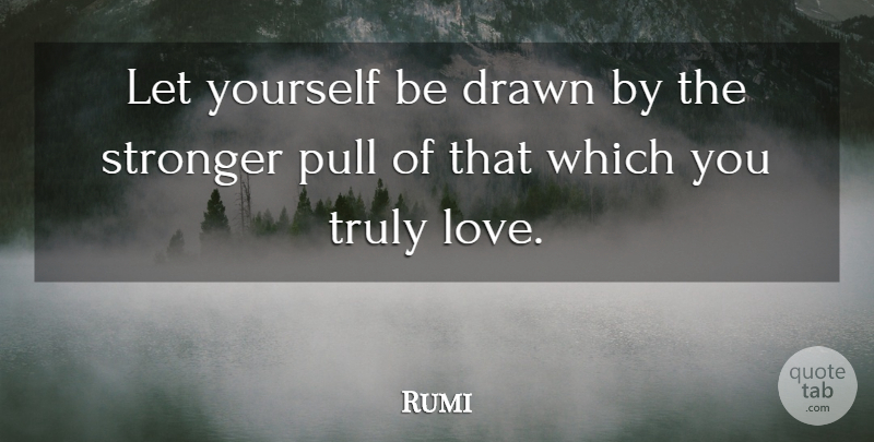 Rumi Quote About Love, Relationship, Marriage: Let Yourself Be Drawn By...