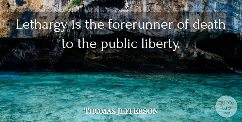 Thomas Jefferson Quote About Patriotism, Liberty, Civil Rights: Lethargy Is The Forerunner Of...