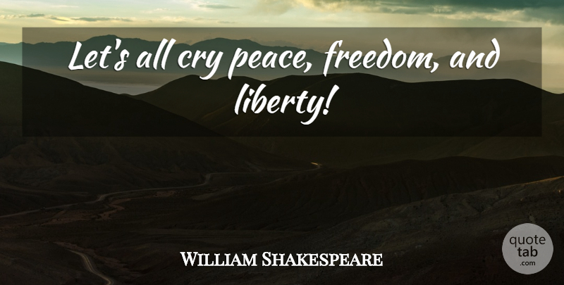 William Shakespeare Quote About 4th Of July, Liberty, Cry: Lets All Cry Peace Freedom...