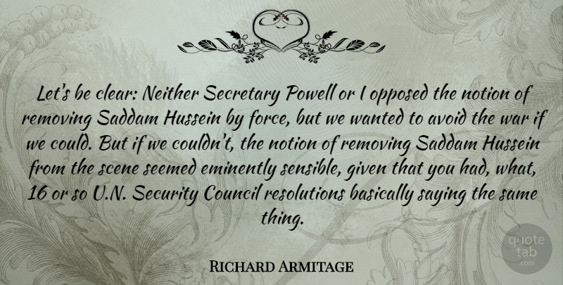 Richard Armitage Quote About Avoid, Basically, Council, Given, Hussein: Lets Be Clear Neither Secretary...