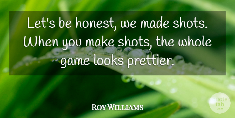 Roy Williams Quote About Game, Looks: Lets Be Honest We Made...