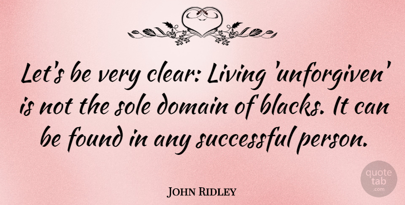 John Ridley Quote About Domain, Sole: Lets Be Very Clear Living...