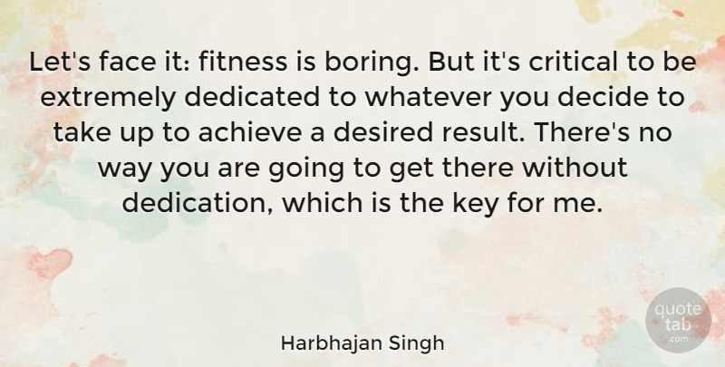 Harbhajan Singh Quote About Critical, Decide, Dedicated, Desired, Extremely: Lets Face It Fitness Is...