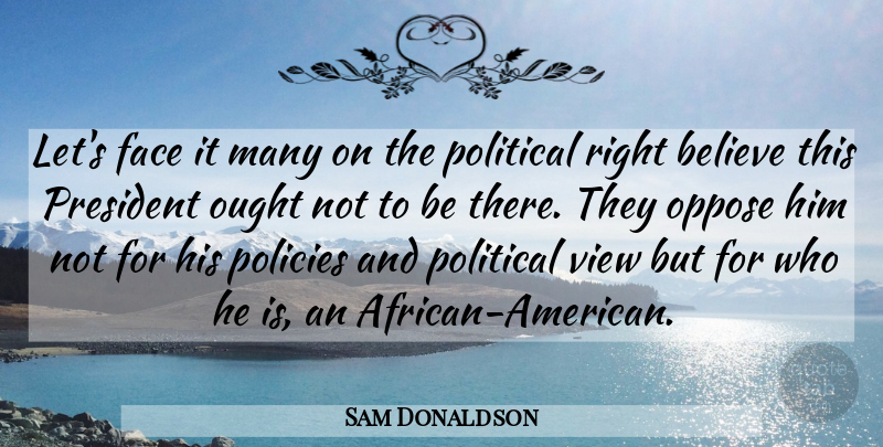 Sam Donaldson Quote About Believe, Views, Political: Lets Face It Many On...