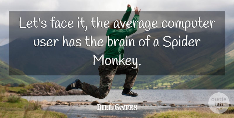 Bill Gates Quote About Average, Brain, Monkeys: Lets Face It The Average...