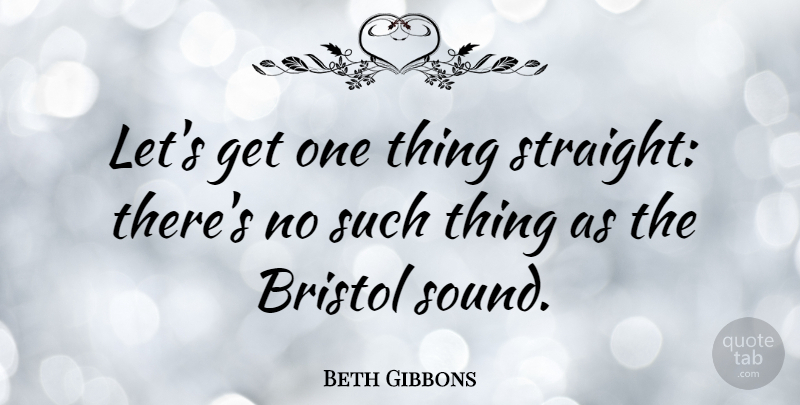 Beth Gibbons Quote About Sound, Aviation, Corny: Lets Get One Thing Straight...