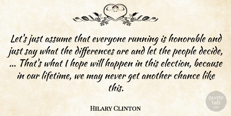 Hilary Clinton Quote About Assume, Chance, Happen, Honorable, Hope: Lets Just Assume That Everyone...
