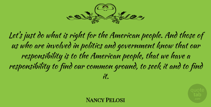 Nancy Pelosi Quote About Responsibility, Government, People: Lets Just Do What Is...