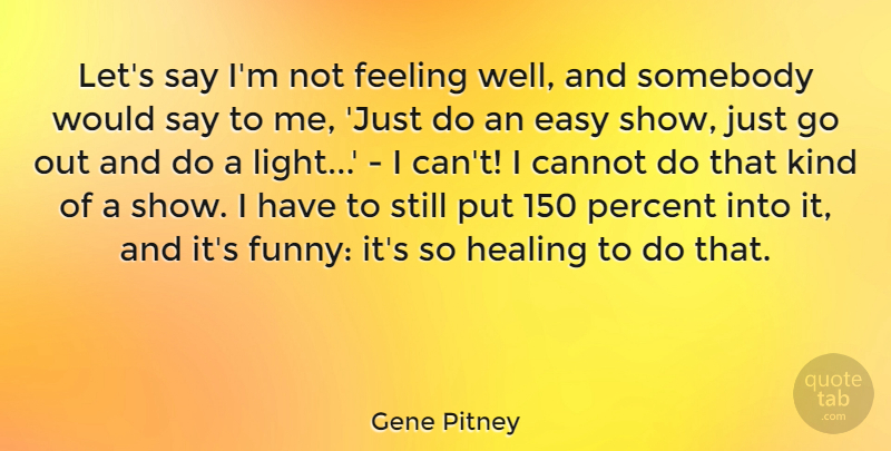 Gene Pitney Quote About Cannot, Easy, Feeling, Funny, Percent: Lets Say Im Not Feeling...