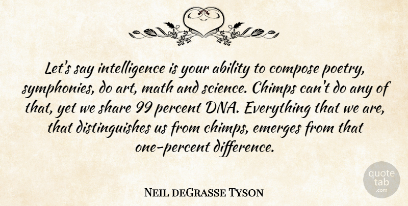 Neil deGrasse Tyson Quote About Ability, Art, Compose, Emerges, Intelligence: Lets Say Intelligence Is Your...