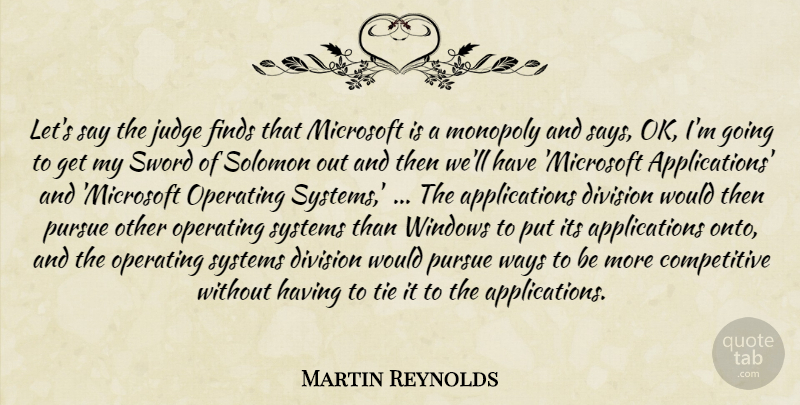 Martin Reynolds Quote About Division, Finds, Judge, Microsoft, Monopoly: Lets Say The Judge Finds...