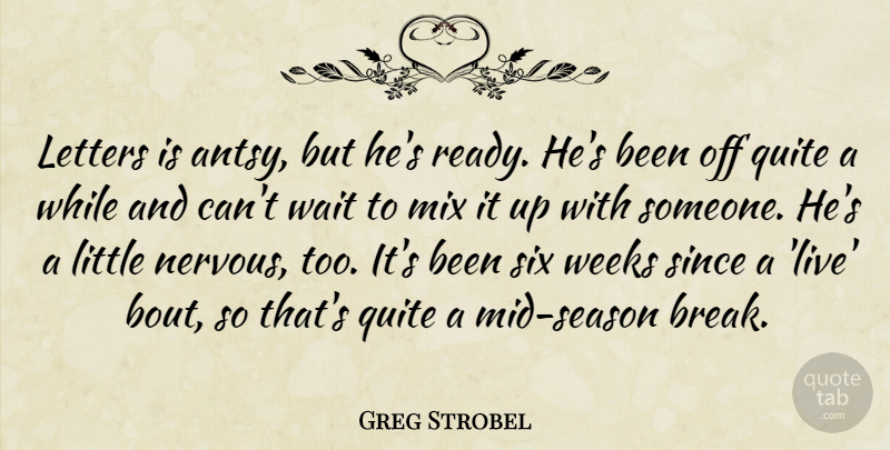 Greg Strobel Quote About Letters, Mix, Quite, Since, Six: Letters Is Antsy But Hes...