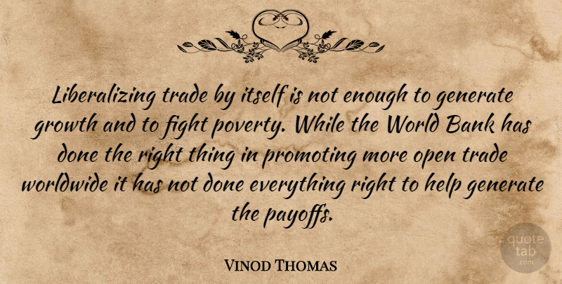 Vinod Thomas Quote About Bank, Fight, Generate, Growth, Help: Liberalizing Trade By Itself Is...