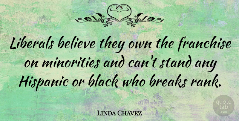 Linda Chavez Quote About Believe, Black, Minorities: Liberals Believe They Own The...
