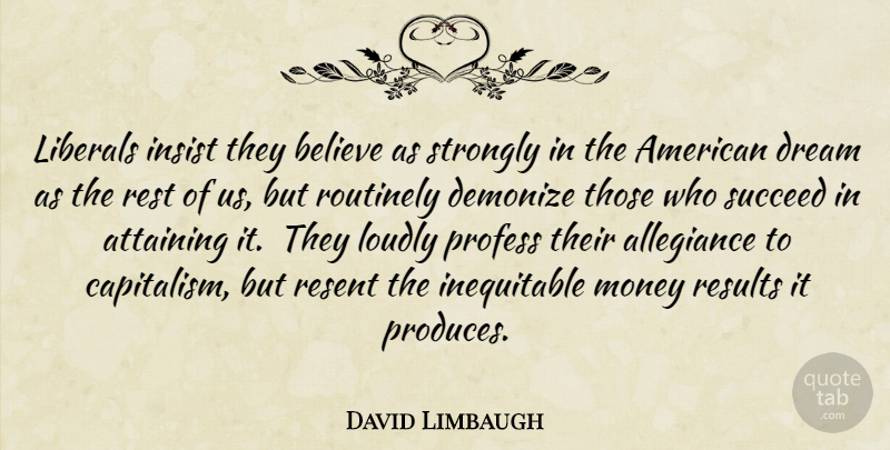 David Limbaugh Quote About Dream, Believe, Succeed: Liberals Insist They Believe As...
