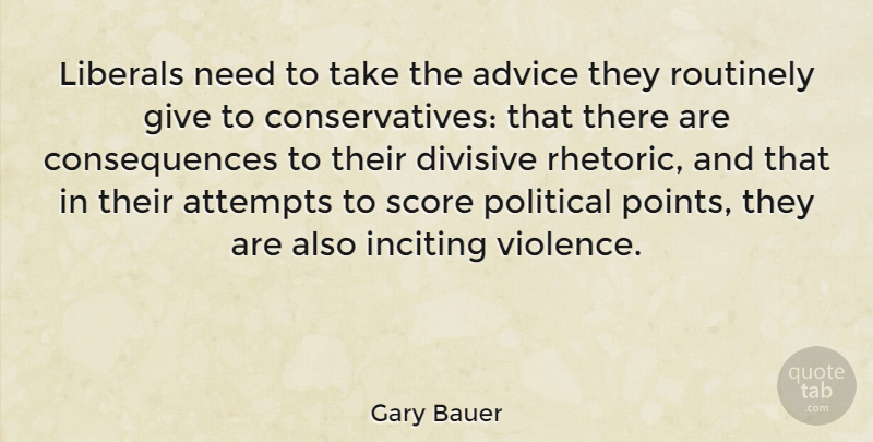 Gary Bauer Quote About Attempts, Consequences, Divisive, Liberals, Score: Liberals Need To Take The...