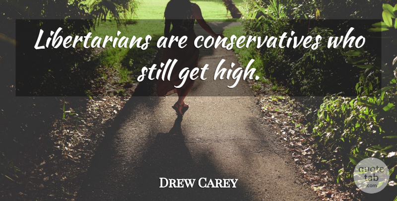 Drew Carey Quote About Getting High, Libertarian, Stills: Libertarians Are Conservatives Who Still...