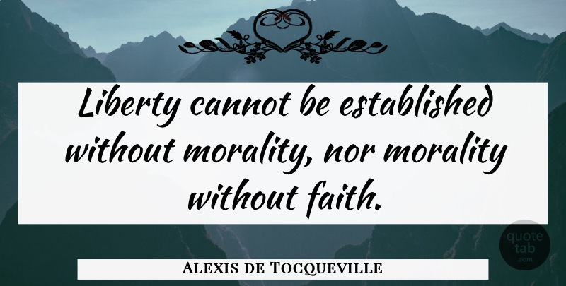 Alexis de Tocqueville Quote About Pregnancy, Liberty, Ethics: Liberty Cannot Be Established Without...