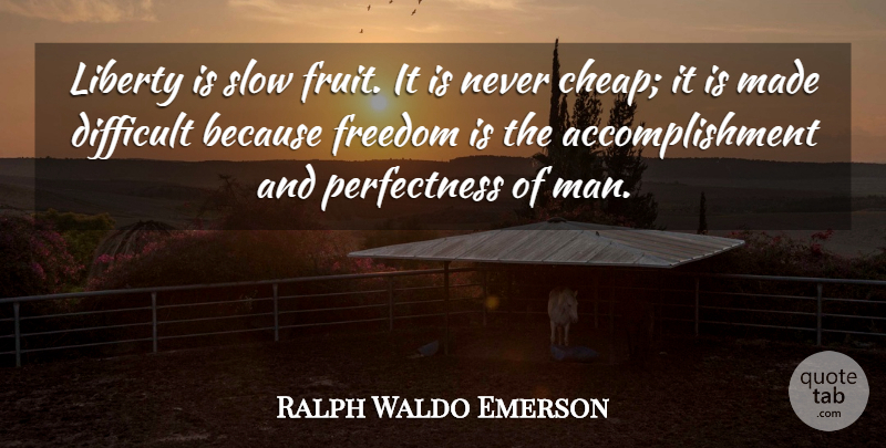 Ralph Waldo Emerson Quote About Freedom, Men, Liberty: Liberty Is Slow Fruit It...