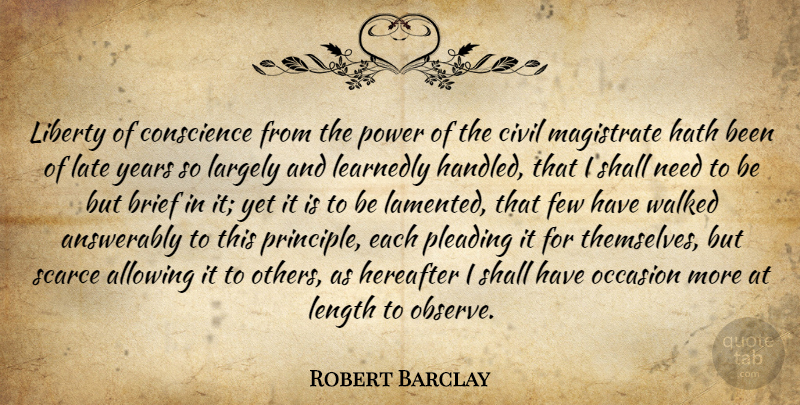 Robert Barclay Quote About Allowing, Brief, Civil, Conscience, Few: Liberty Of Conscience From The...