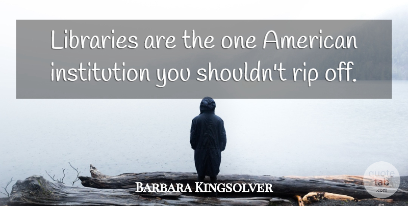 Barbara Kingsolver Quote About Rip, Book, Library: Libraries Are The One American...