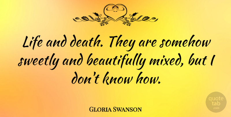 Gloria Swanson Quote About Life And Death, Knows, Know How: Life And Death They Are...
