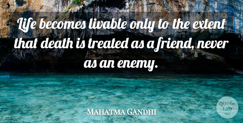Mahatma Gandhi Quote About Life, Enemy, Treated: Life Becomes Livable Only To...