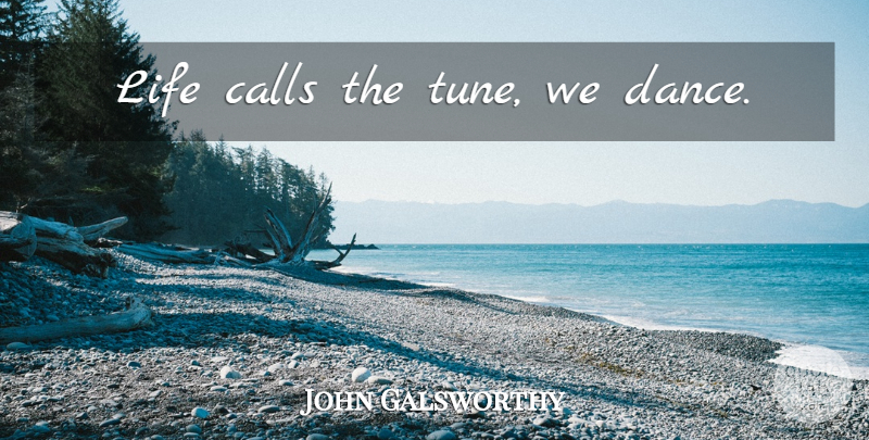 John Galsworthy Quote About Fate, Destiny, Tunes: Life Calls The Tune We...