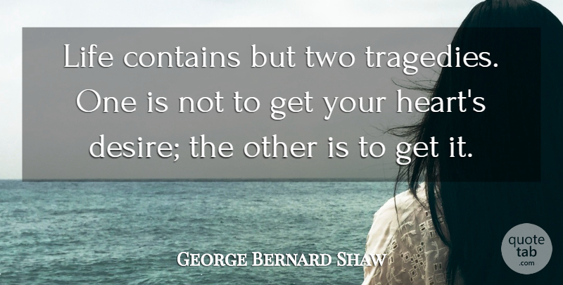 George Bernard Shaw Quote About Life, Wisdom, Heart: Life Contains But Two Tragedies...
