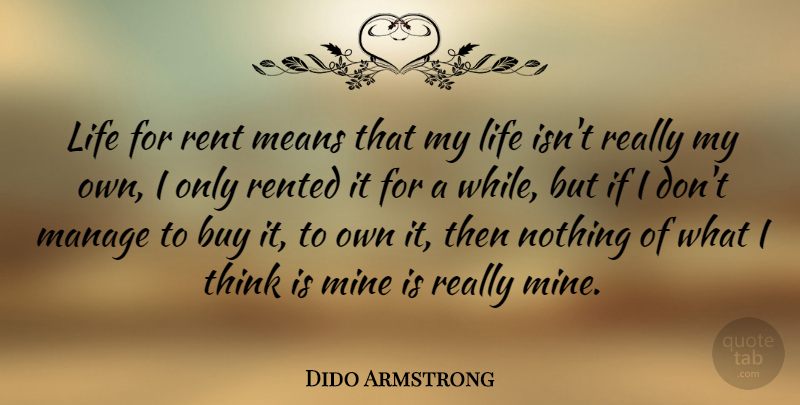 Dido Armstrong Quote About Mean, Thinking, Manage: Life For Rent Means That...
