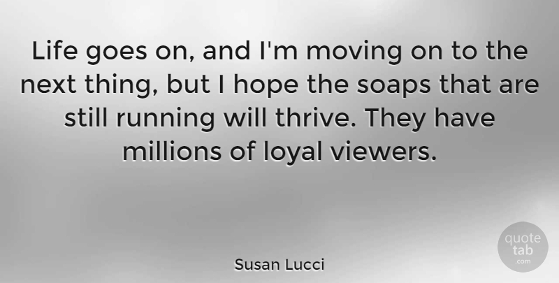 Susan Lucci Quote About Running, Moving, Goes On: Life Goes On And Im...