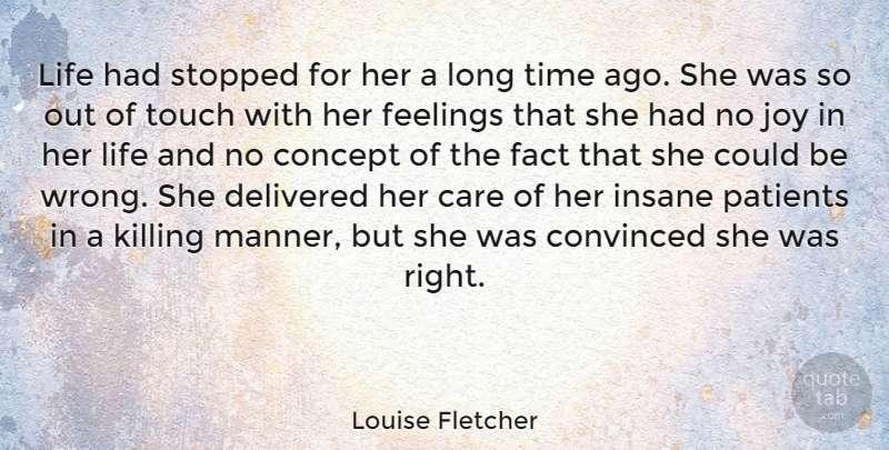 Louise Fletcher Quote About Care, Concept, Convinced, Delivered, Fact: Life Had Stopped For Her...