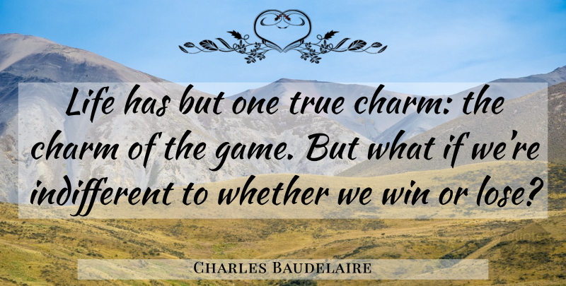 Charles Baudelaire Quote About Winning, Games, What If: Life Has But One True...