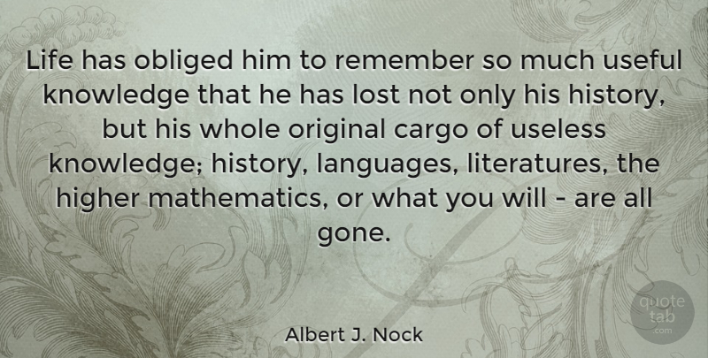 Albert J. Nock Quote About Higher, Knowledge, Life, Lost, Obliged: Life Has Obliged Him To...