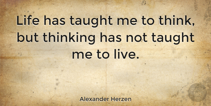 Alexander Herzen Quote About Life, Live Life, Thinking: Life Has Taught Me To...