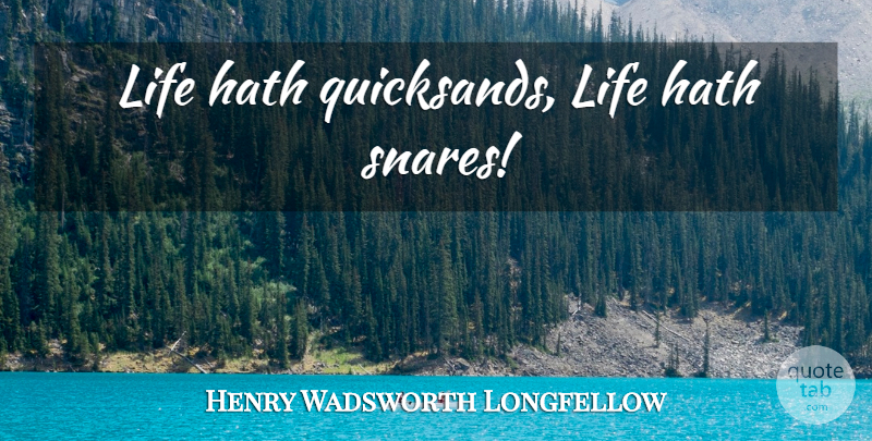 Henry Wadsworth Longfellow Quote About Life, Snares, Quicksand: Life Hath Quicksands Life Hath...