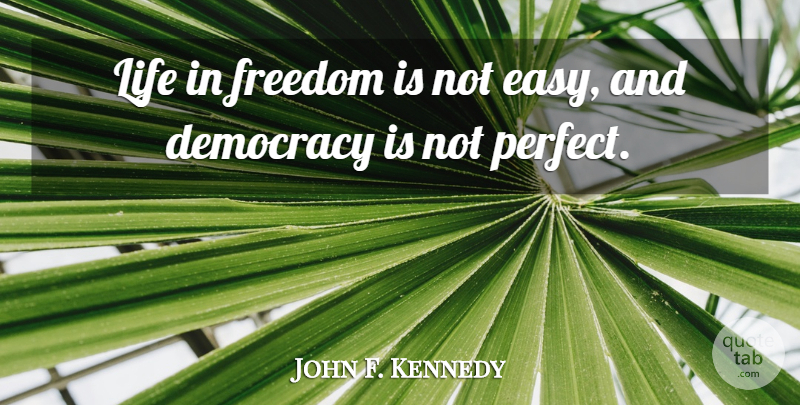 John F. Kennedy Quote About Freedom, Perfect, Democracy: Life In Freedom Is Not...