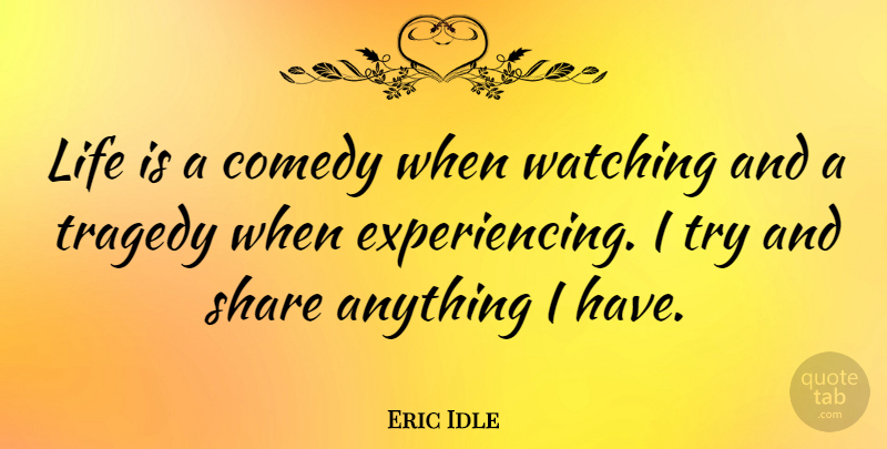 Eric Idle Quote About Trying, Tragedy, Comedy: Life Is A Comedy When...