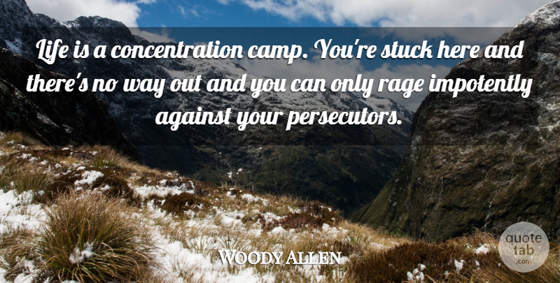 Woody Allen Quote About Way, Here And There, Life Is: Life Is A Concentration Camp...