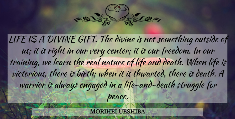 Morihei Ueshiba Quote About Real, Struggle, Warrior: Life Is A Divine Gift...