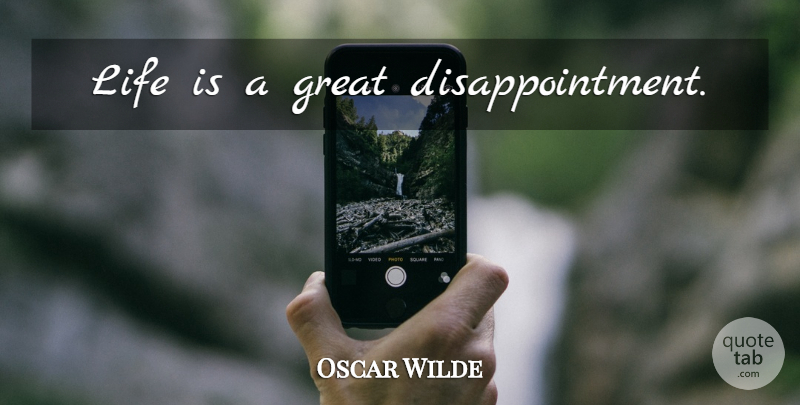 Oscar Wilde Quote About Life, Disappointment, Life Is: Life Is A Great Disappointment...
