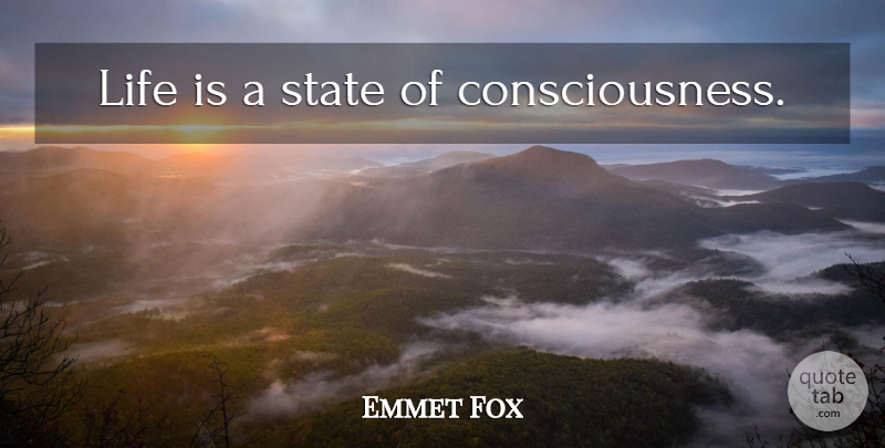 Emmet Fox Quote About Life, Consciousness, States: Life Is A State Of...
