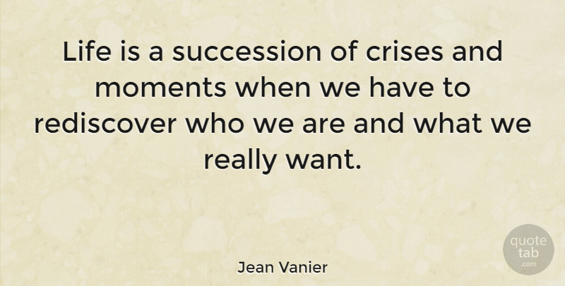 Jean Vanier Quote About Identity, Want, Who We Are: Life Is A Succession Of...